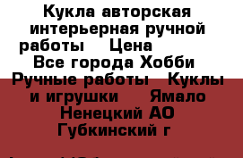 Кукла авторская интерьерная ручной работы. › Цена ­ 2 500 - Все города Хобби. Ручные работы » Куклы и игрушки   . Ямало-Ненецкий АО,Губкинский г.